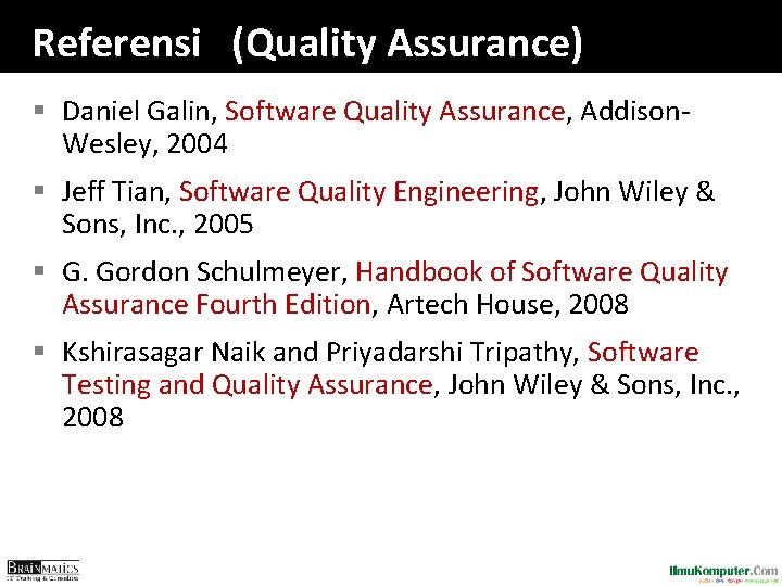 Referensi (Quality Assurance) § Daniel Galin, Software Quality Assurance, Addison. Wesley, 2004 § Jeff