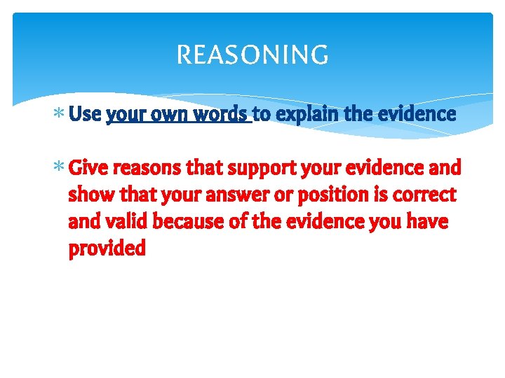 REASONING ∗ Use your own words to explain the evidence ∗ Give reasons that