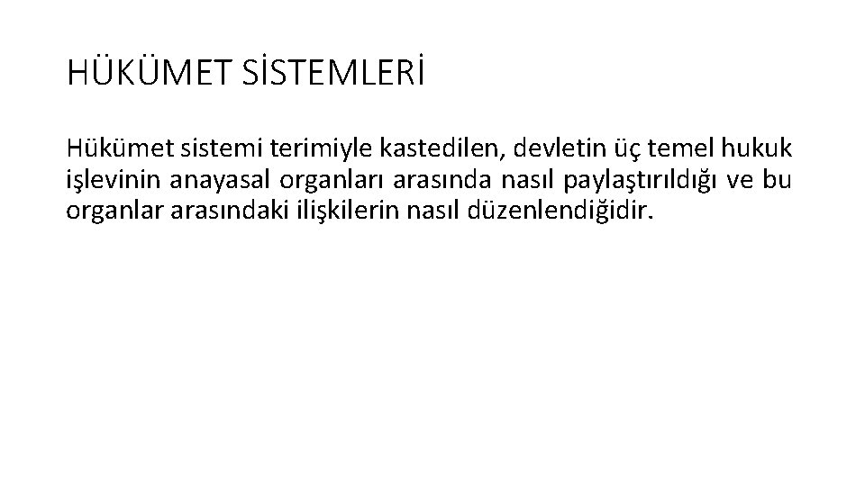 HÜKÜMET SİSTEMLERİ Hükümet sistemi terimiyle kastedilen, devletin üç temel hukuk işlevinin anayasal organları arasında