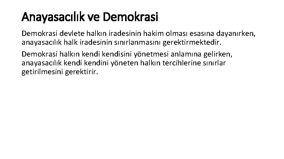 Anayasacılık ve Demokrasi devlete halkın iradesinin hakim olması esasına dayanırken, anayasacılık halk iradesinin sınırlanmasını