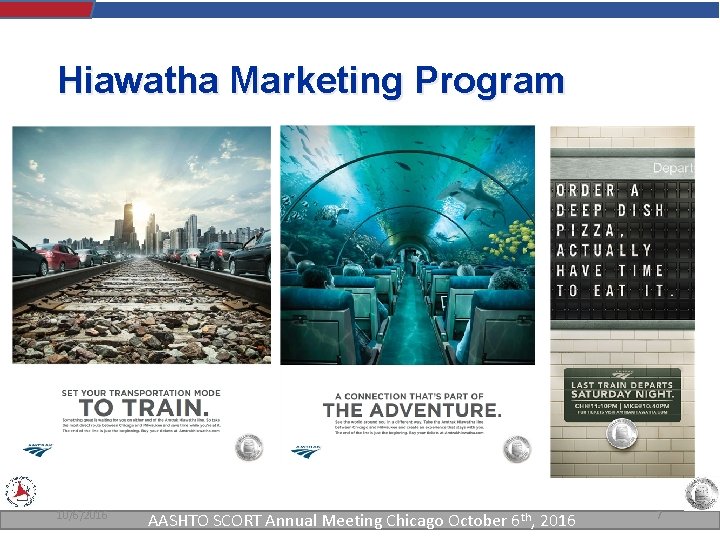 Hiawatha Marketing Program 10/6/2016 AASHTO SCORT Annual Meeting Chicago October 6 th, 2016 7 Hiawatha Marketing Program 10/6/2016 AASHTO SCORT Annual Meeting Chicago October 6 th, 2016 7
