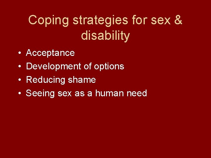 Coping strategies for sex & disability • • Acceptance Development of options Reducing shame