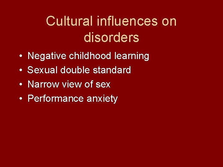 Cultural influences on disorders • • Negative childhood learning Sexual double standard Narrow view