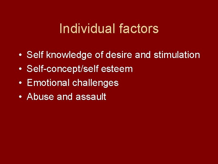 Individual factors • • Self knowledge of desire and stimulation Self-concept/self esteem Emotional challenges