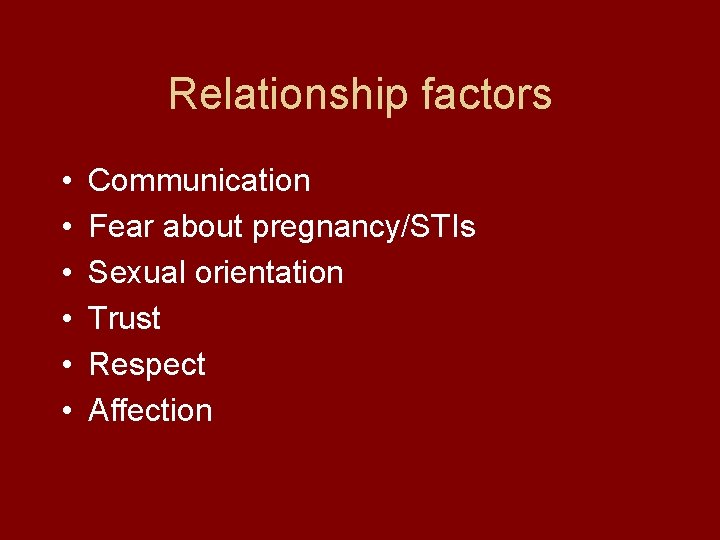 Relationship factors • • • Communication Fear about pregnancy/STIs Sexual orientation Trust Respect Affection