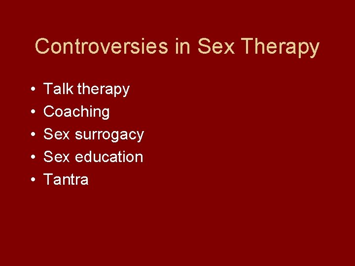 Controversies in Sex Therapy • • • Talk therapy Coaching Sex surrogacy Sex education