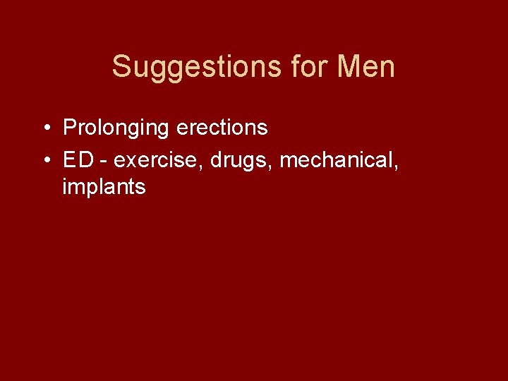 Suggestions for Men • Prolonging erections • ED - exercise, drugs, mechanical, implants 