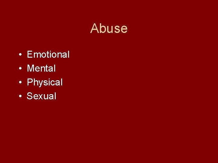 Abuse • • Emotional Mental Physical Sexual 