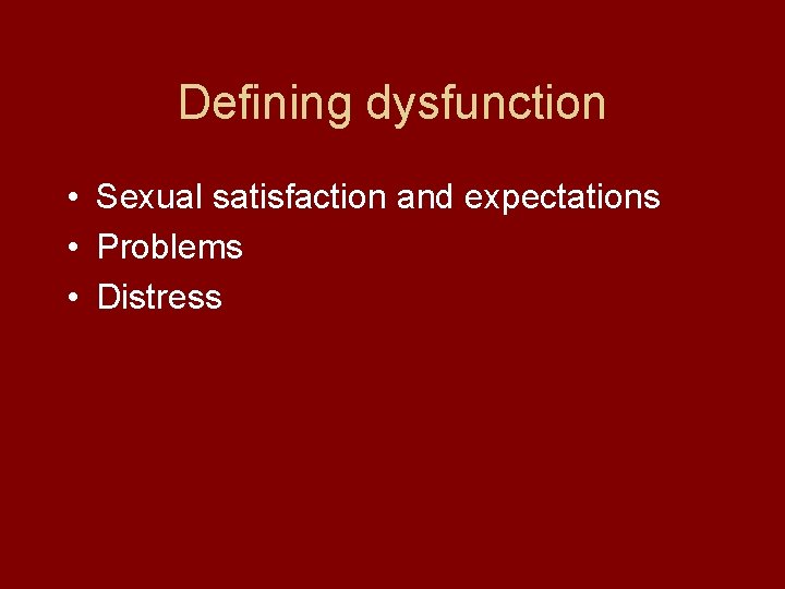 Defining dysfunction • Sexual satisfaction and expectations • Problems • Distress 