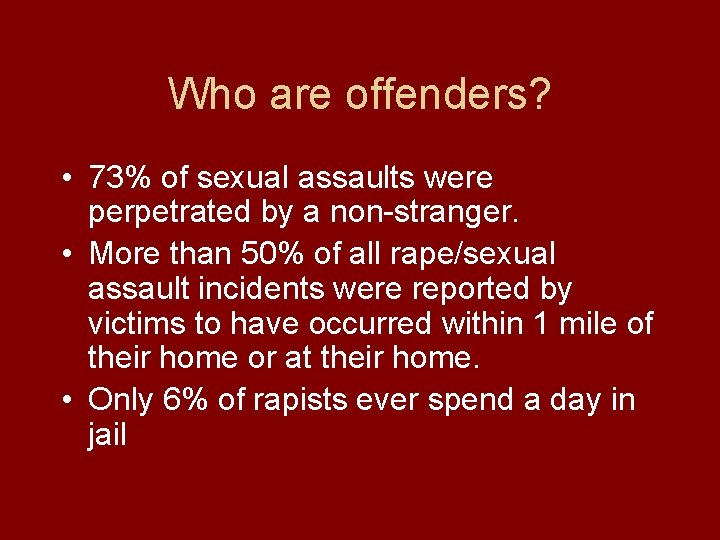 Who are offenders? • 73% of sexual assaults were perpetrated by a non-stranger. •