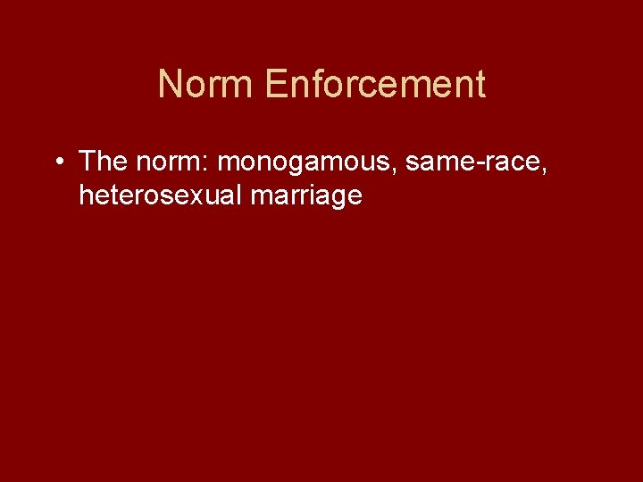 Norm Enforcement • The norm: monogamous, same-race, heterosexual marriage 