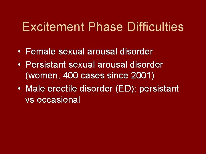 Excitement Phase Difficulties • Female sexual arousal disorder • Persistant sexual arousal disorder (women,