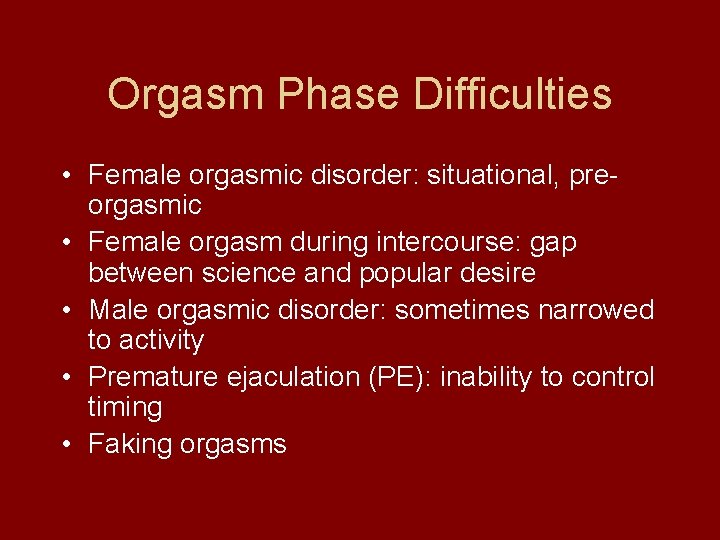 Orgasm Phase Difficulties • Female orgasmic disorder: situational, preorgasmic • Female orgasm during intercourse: