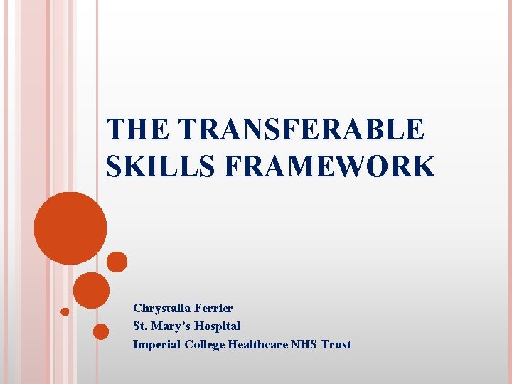 THE TRANSFERABLE SKILLS FRAMEWORK Chrystalla Ferrier St. Mary’s Hospital Imperial College Healthcare NHS Trust