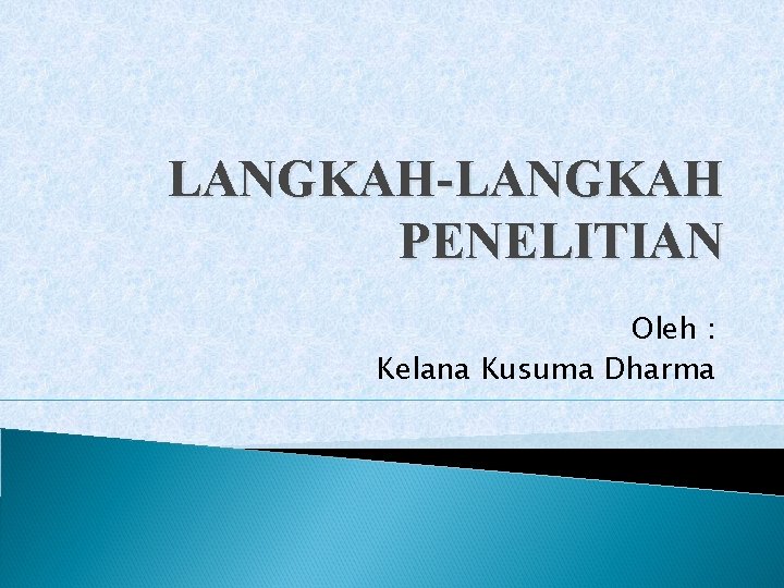 LANGKAH-LANGKAH PENELITIAN Oleh : Kelana Kusuma Dharma 