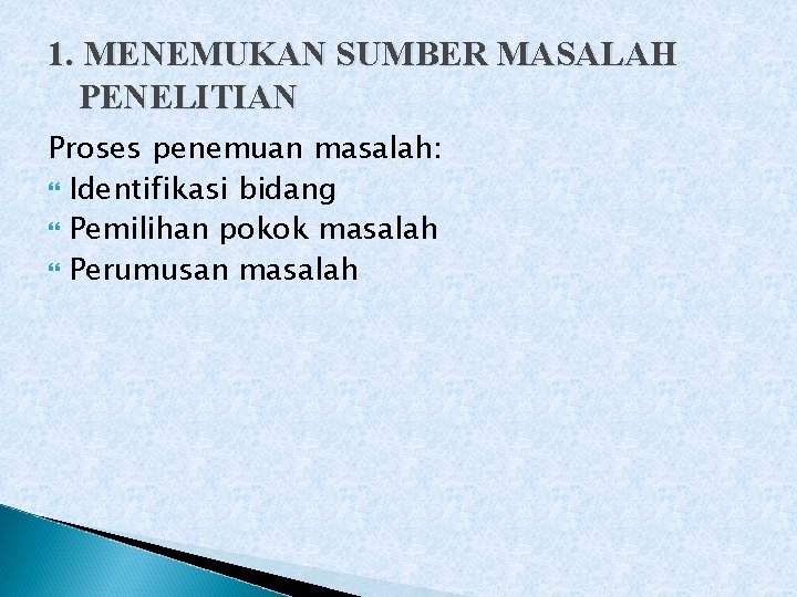 1. MENEMUKAN SUMBER MASALAH PENELITIAN Proses penemuan masalah: Identifikasi bidang Pemilihan pokok masalah Perumusan