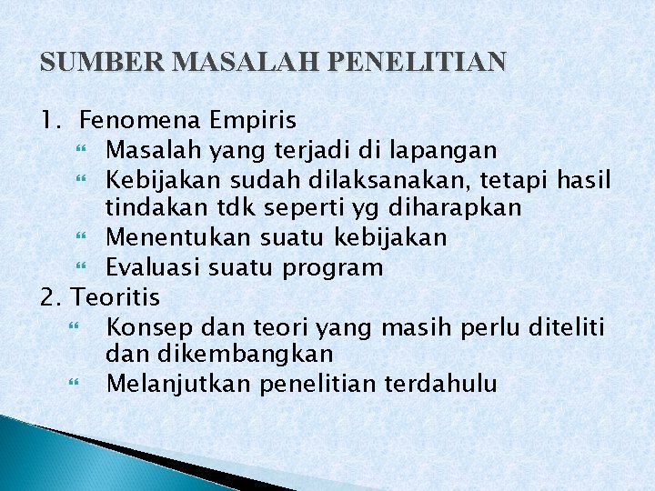 SUMBER MASALAH PENELITIAN 1. Fenomena Empiris Masalah yang terjadi di lapangan Kebijakan sudah dilaksanakan,