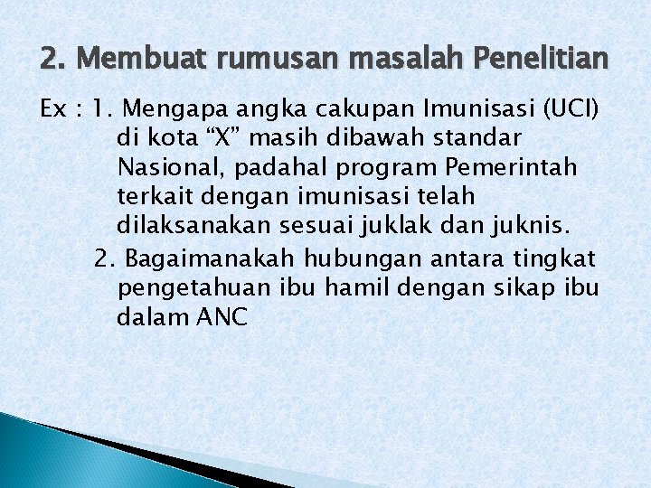 2. Membuat rumusan masalah Penelitian Ex : 1. Mengapa angka cakupan Imunisasi (UCI) di