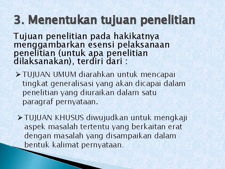 3. Menentukan tujuan penelitian Tujuan penelitian pada hakikatnya menggambarkan esensi pelaksanaan penelitian (untuk apa