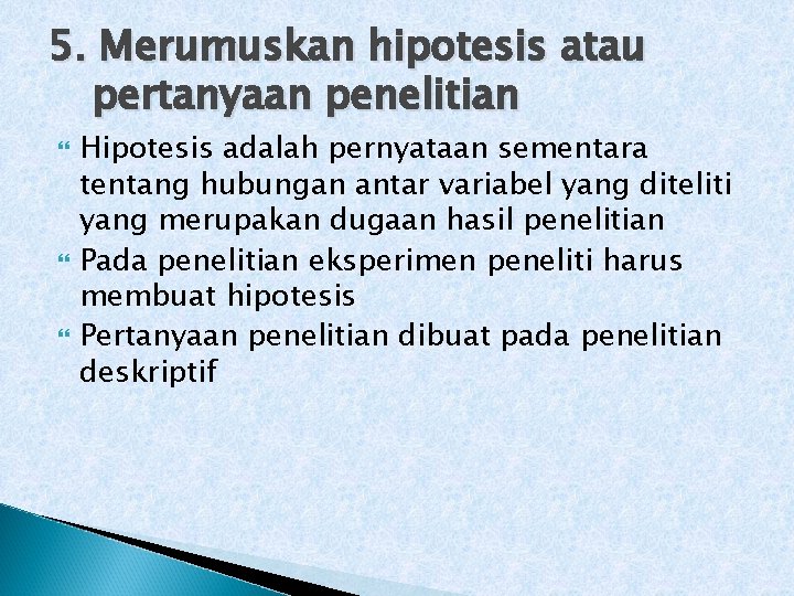 5. Merumuskan hipotesis atau pertanyaan penelitian Hipotesis adalah pernyataan sementara tentang hubungan antar variabel