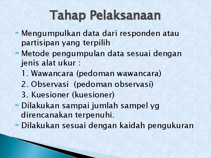 Tahap Pelaksanaan Mengumpulkan data dari responden atau partisipan yang terpilih Metode pengumpulan data sesuai