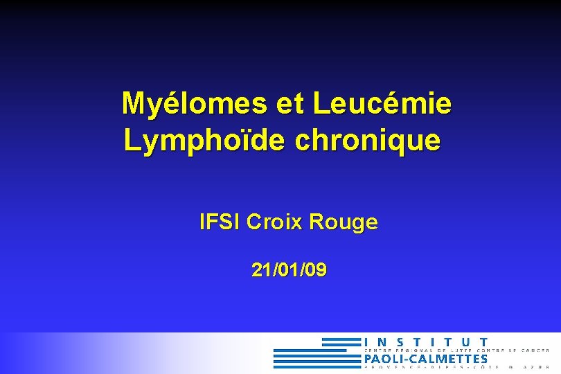 Myélomes et Leucémie Lymphoïde chronique IFSI Croix Rouge 21/01/09 