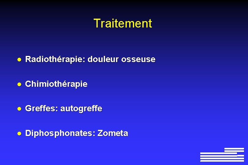 Traitement l Radiothérapie: douleur osseuse l Chimiothérapie l Greffes: autogreffe l Diphosphonates: Zometa 