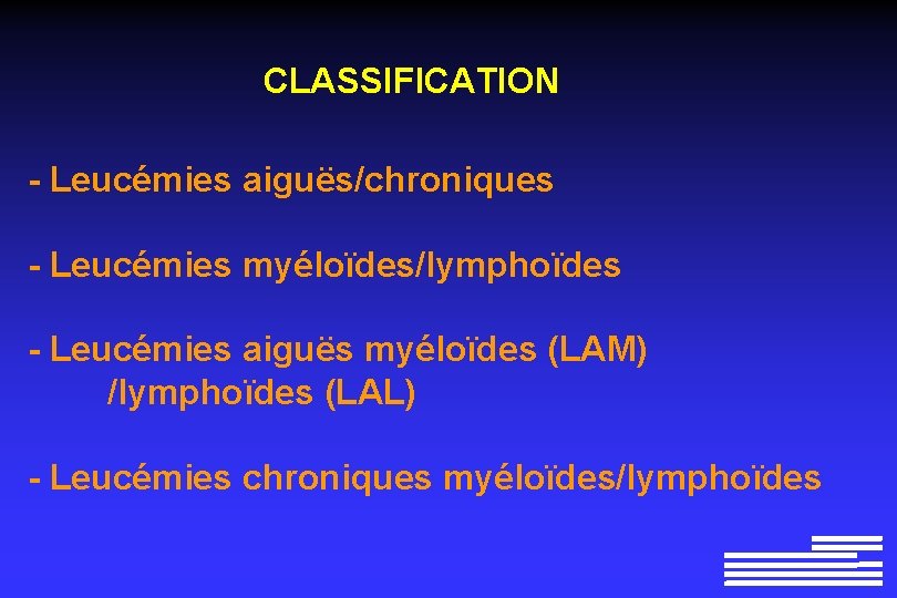CLASSIFICATION - Leucémies aiguës/chroniques - Leucémies myéloïdes/lymphoïdes - Leucémies aiguës myéloïdes (LAM) /lymphoïdes (LAL)