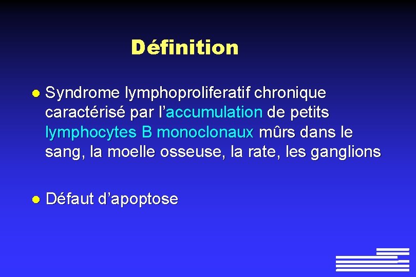 Définition l Syndrome lymphoproliferatif chronique caractérisé par l’accumulation de petits lymphocytes B monoclonaux mûrs