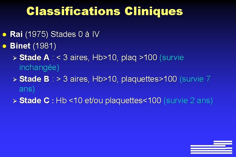 Classifications Cliniques l l Rai (1975) Stades 0 à IV Binet (1981) Ø Stade