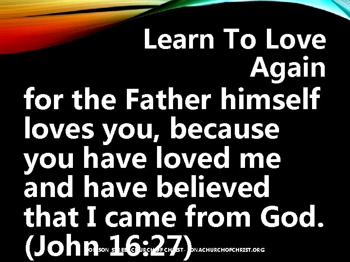 Learn To Love Again for the Father himself loves you, because you have loved