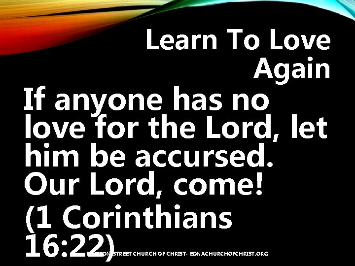 Learn To Love Again If anyone has no love for the Lord, let him