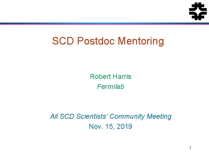 SCD Postdoc Mentoring Robert Harris Fermilab All SCD Scientists’ Community Meeting Nov. 15, 2019