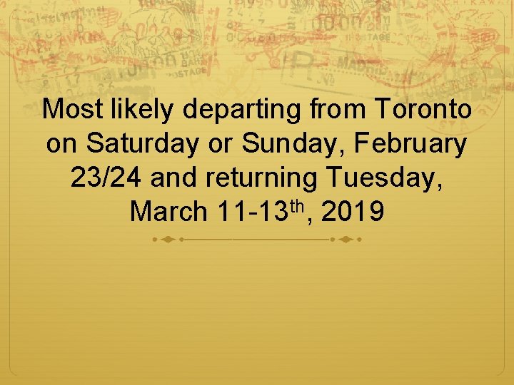 Most likely departing from Toronto on Saturday or Sunday, February 23/24 and returning Tuesday,