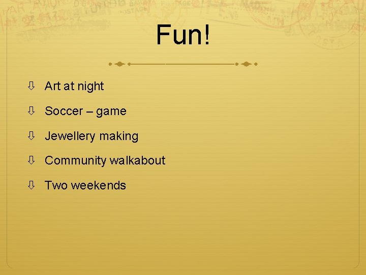Fun! Art at night Soccer – game Jewellery making Community walkabout Two weekends 