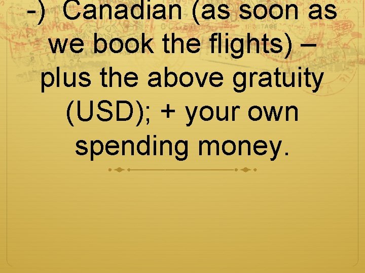 -) Canadian (as soon as we book the flights) – plus the above gratuity