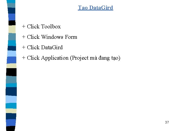 Tạo Data. Gird + Click Toolbox + Click Windows Form + Click Data. Gird
