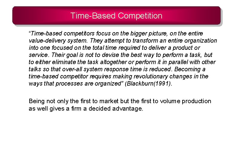 Time-Based Competition “Time-based competitors focus on the bigger picture, on the entire value-delivery system.