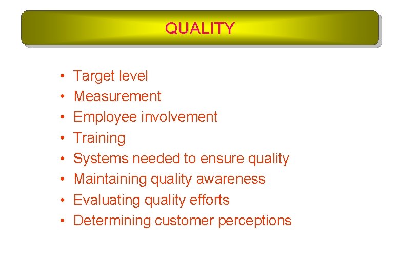 QUALITY • • Target level Measurement Employee involvement Training Systems needed to ensure quality