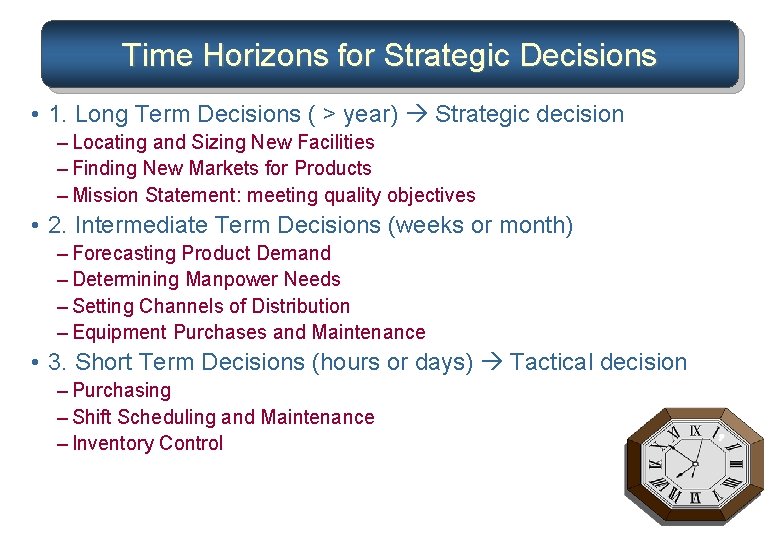 Time Horizons for Strategic Decisions • 1. Long Term Decisions ( > year) Strategic