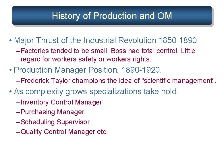 History of Production and OM • Major Thrust of the Industrial Revolution 1850 -1890