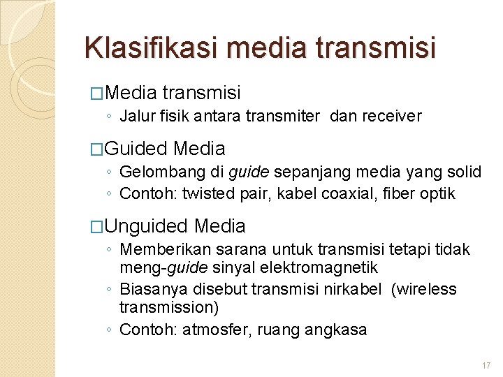 Klasifikasi media transmisi �Media transmisi ◦ Jalur fisik antara transmiter dan receiver �Guided Media