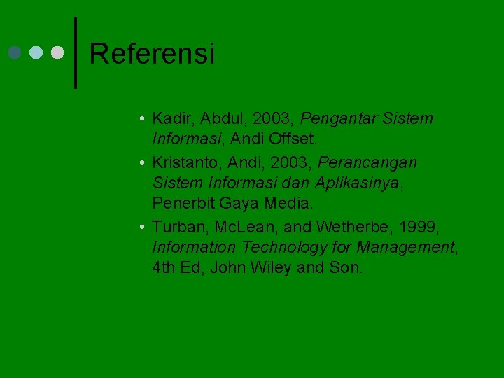 Referensi • Kadir, Abdul, 2003, Pengantar Sistem Informasi, Andi Offset. • Kristanto, Andi, 2003,