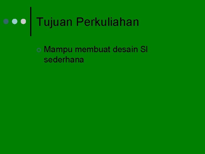 Tujuan Perkuliahan ¢ Mampu membuat desain SI sederhana 