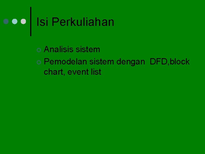 Isi Perkuliahan Analisis sistem ¢ Pemodelan sistem dengan DFD, block chart, event list ¢