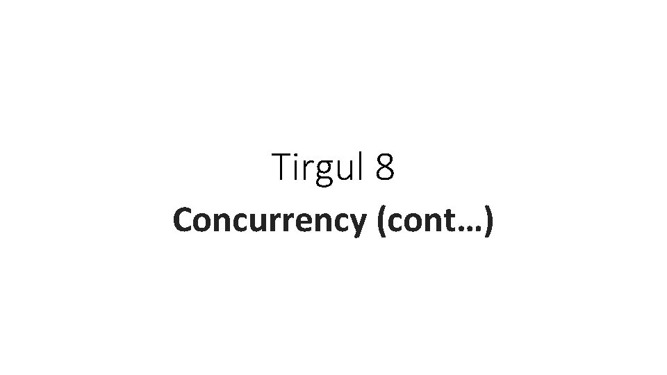 Tirgul 8 Concurrency (cont…) 