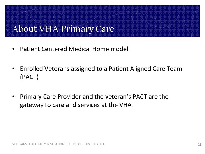 About VHA Primary Care • Patient Centered Medical Home model • Enrolled Veterans assigned