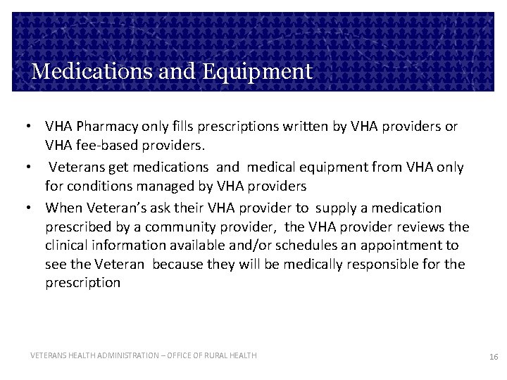 Medications and Equipment • VHA Pharmacy only fills prescriptions written by VHA providers or