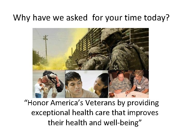 Why have we asked for your time today? “Honor America’s Veterans by providing exceptional