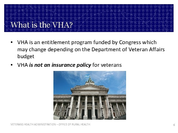 What is the VHA? • VHA is an entitlement program funded by Congress which